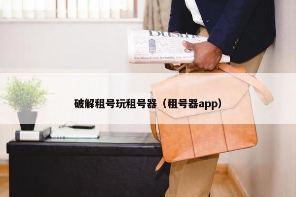 破解租号玩租号器（租号器app）