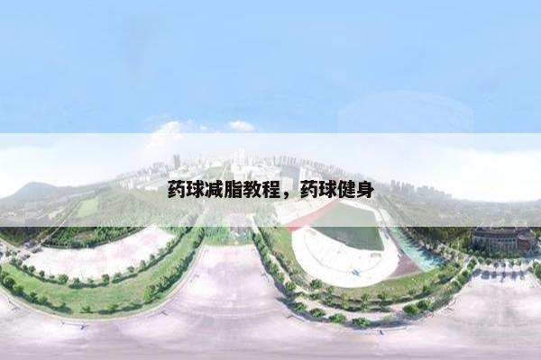 药球减脂教程，药球健身