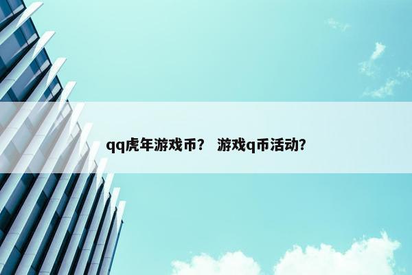 qq虎年游戏币？ 游戏q币活动？