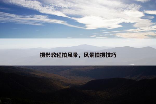 摄影教程拍风景，风景拍摄技巧