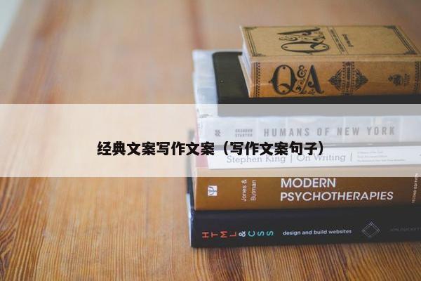 经典文案写作文案（写作文案句子）