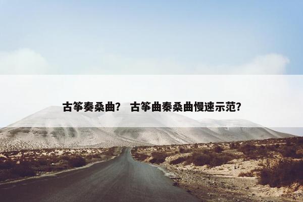 古筝奏桑曲？ 古筝曲秦桑曲慢速示范？
