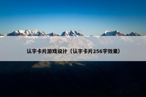 认字卡片游戏设计（认字卡片256字效果）