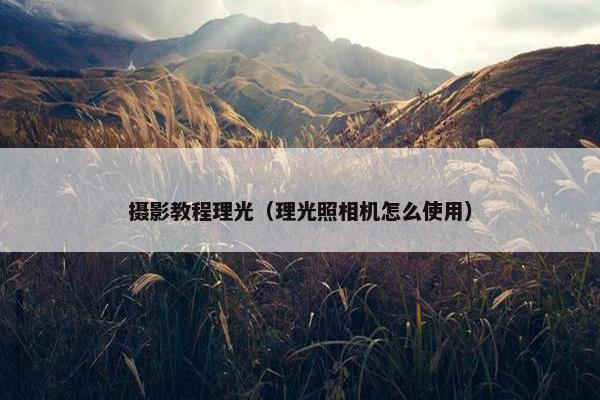 摄影教程理光（理光照相机怎么使用）
