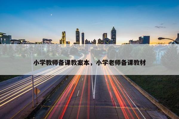 小学教师备课教案本，小学老师备课教材