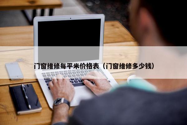 门窗维修每平米价格表(门窗维修多少钱) 门窗维修每平米价格表(门窗维修多少钱)