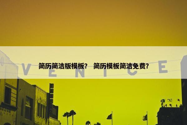 简历简洁版模板？ 简历模板简洁免费？