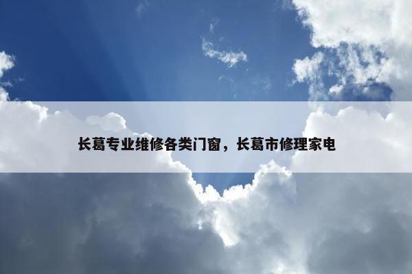 长葛专业维修各类门窗，长葛市修理家电