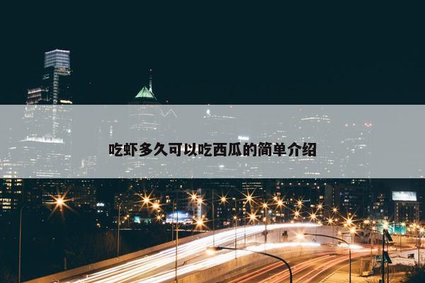 吃虾多久可以吃西瓜的简单介绍