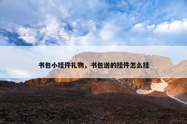 书包小挂件礼物，书包送的挂件怎么挂