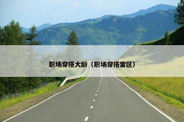 职场穿搭大龄（职场穿搭雷区）