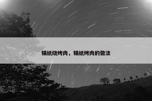 锡纸烧烤肉，锡纸烤肉的做法