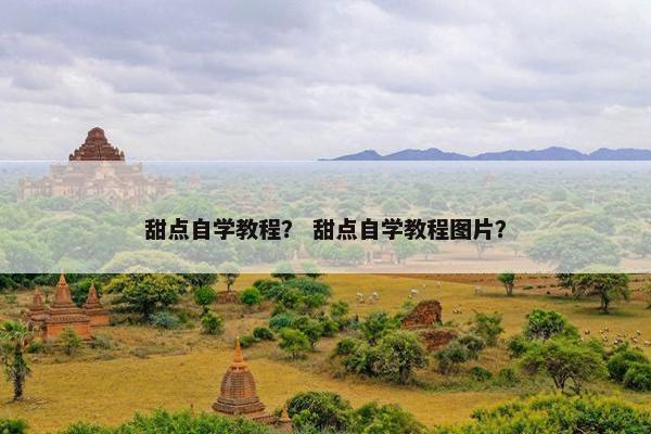 甜点自学教程？ 甜点自学教程图片？