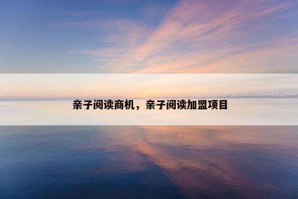 亲子阅读商机，亲子阅读加盟项目