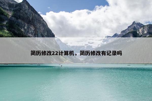 简历修改22计算机，简历修改有记录吗