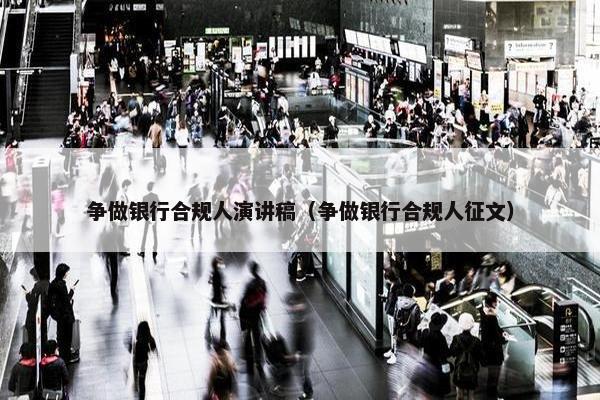 争做银行合规人演讲稿（争做银行合规人征文）