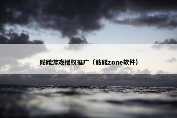 骷髅游戏授权推广（骷髅zone软件）
