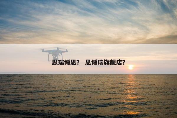 思瑞博思？ 思博瑞旗舰店？