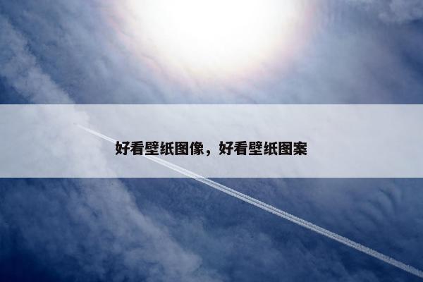 好看壁纸图像，好看壁纸图案