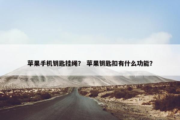 苹果手机钥匙挂绳？ 苹果钥匙扣有什么功能？