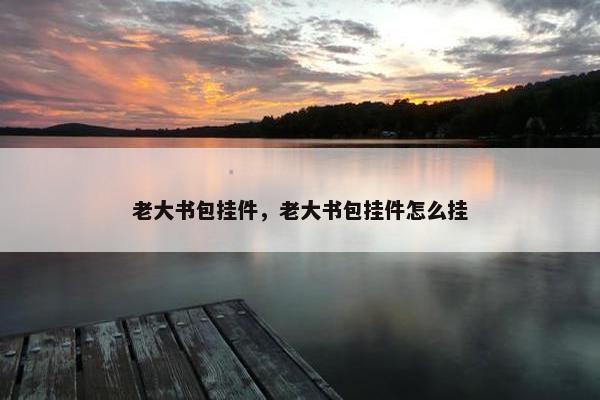 老大书包挂件，老大书包挂件怎么挂
