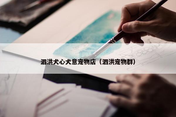 泗洪犬心犬意宠物店（泗洪宠物群）