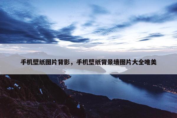 手机壁纸图片背影，手机壁纸背景墙图片大全唯美
