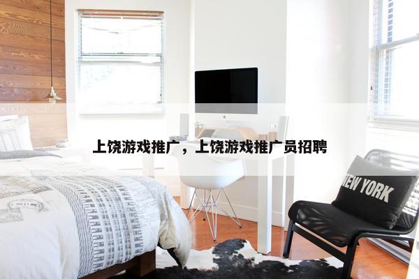 上饶游戏推广，上饶游戏推广员招聘