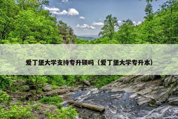 爱丁堡大学支持专升硕吗(爱丁堡大学专升本) 爱丁堡大学支持专升硕吗(爱丁堡大学专升本)