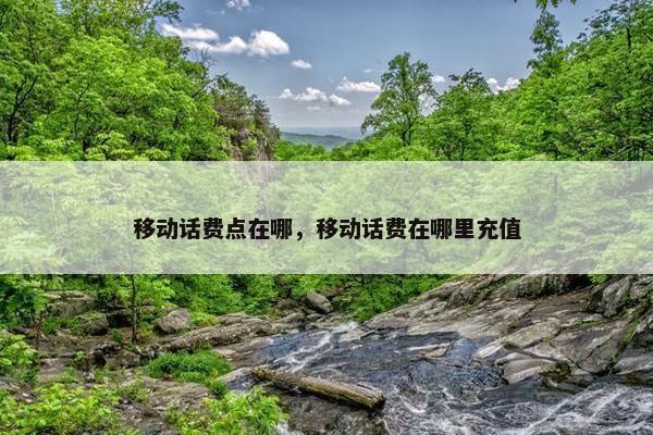 移动话费点在哪，移动话费在哪里充值