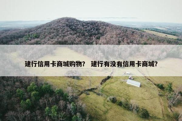 建行信用卡商城购物？ 建行有没有信用卡商城？