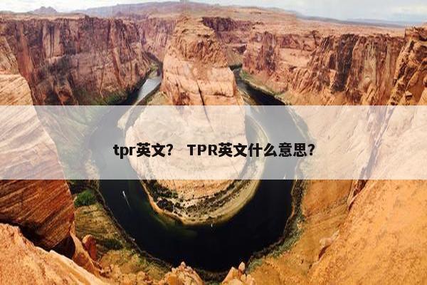 tpr英文？ TPR英文什么意思？