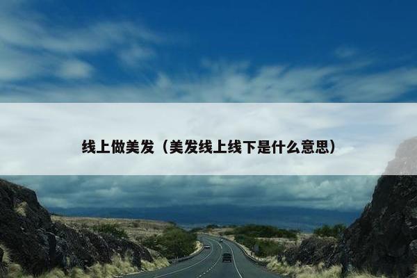 线上做美发（美发线上线下是什么意思）