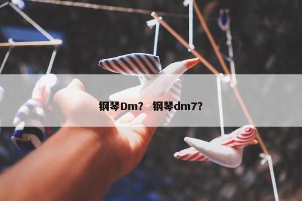 钢琴Dm？ 钢琴dm7？