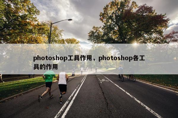 photoshop工具作用，photoshop各工具的作用