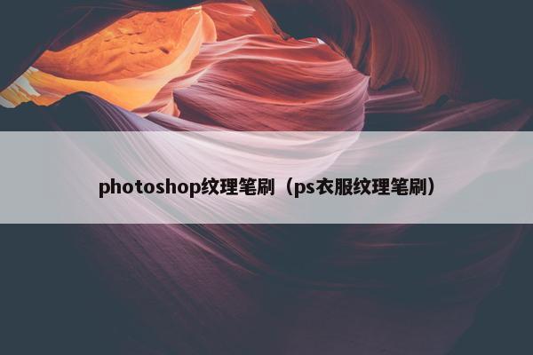 photoshop纹理笔刷（ps衣服纹理笔刷）