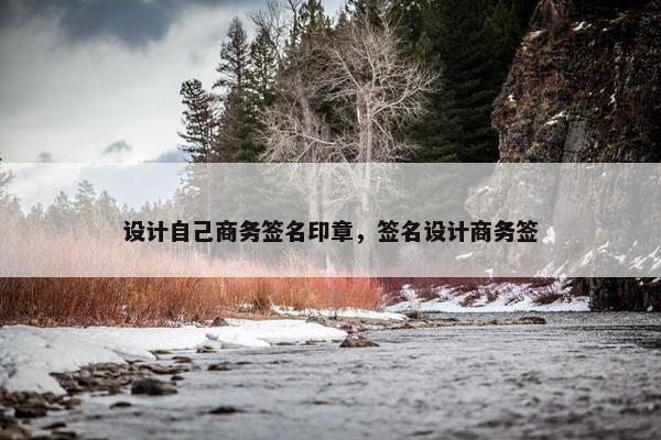 设计自己商务签名印章，签名设计商务签