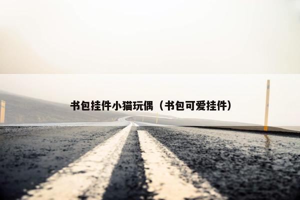 书包挂件小猫玩偶（书包可爱挂件）