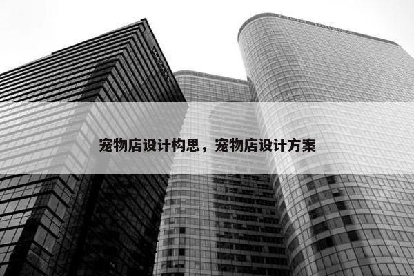 宠物店设计构思，宠物店设计方案
