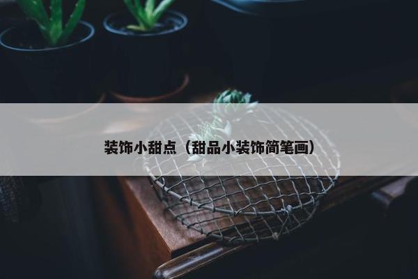 装饰小甜点（甜品小装饰简笔画）