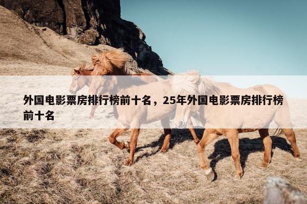 外国电影票房排行榜前十名，25年外国电影票房排行榜前十名