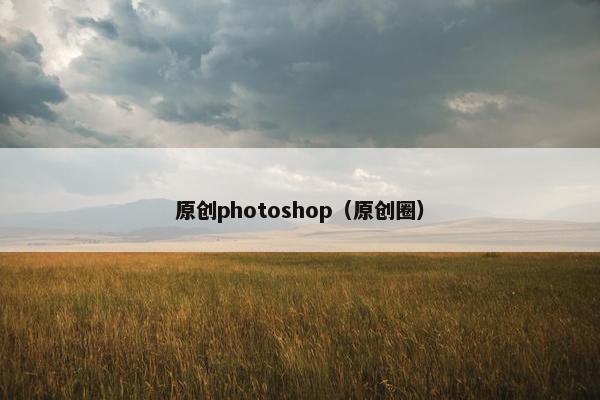 原创photoshop（原创圈）