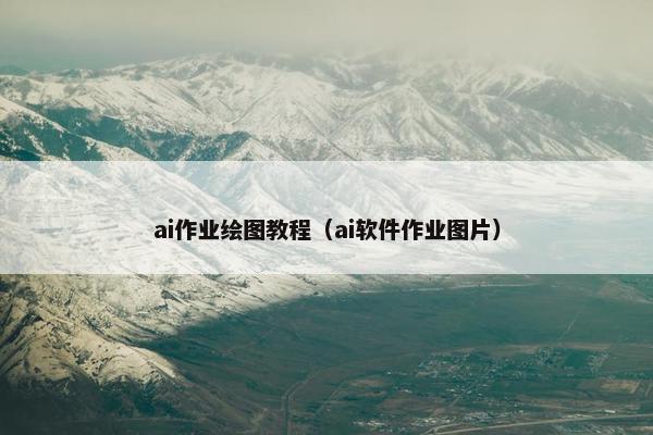 ai作业绘图教程（ai软件作业图片）