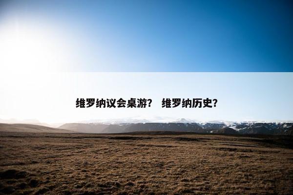 维罗纳议会桌游？ 维罗纳历史？