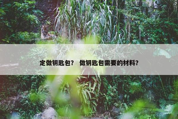 定做钥匙包？ 做钥匙包需要的材料？