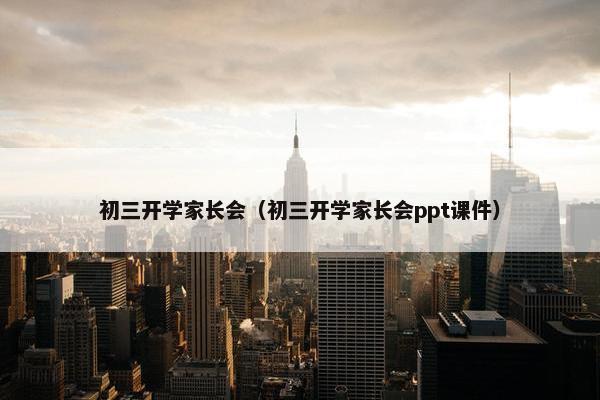 初三开学家长会(初三开学家长会ppt课件) 初三开学家长会(初三开学家长会ppt课件)