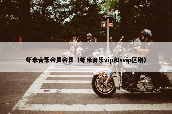 虾米音乐会员会员（虾米音乐vip和svip区别）