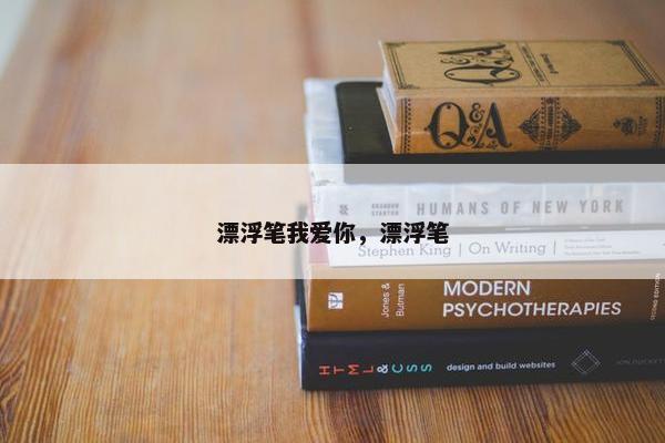 漂浮笔我爱你，漂浮笔