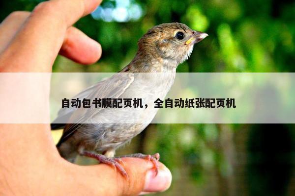 自动包书膜配页机，全自动纸张配页机