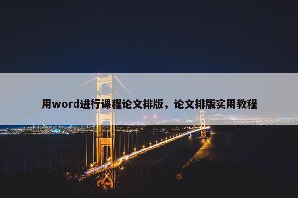 用word进行课程论文排版，论文排版实用教程